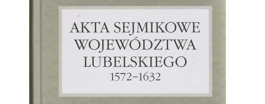 Promocja publikacji „Akta sejmikowe województwa lubelskiego 1572-1632” – 1 grudnia 2016 r.