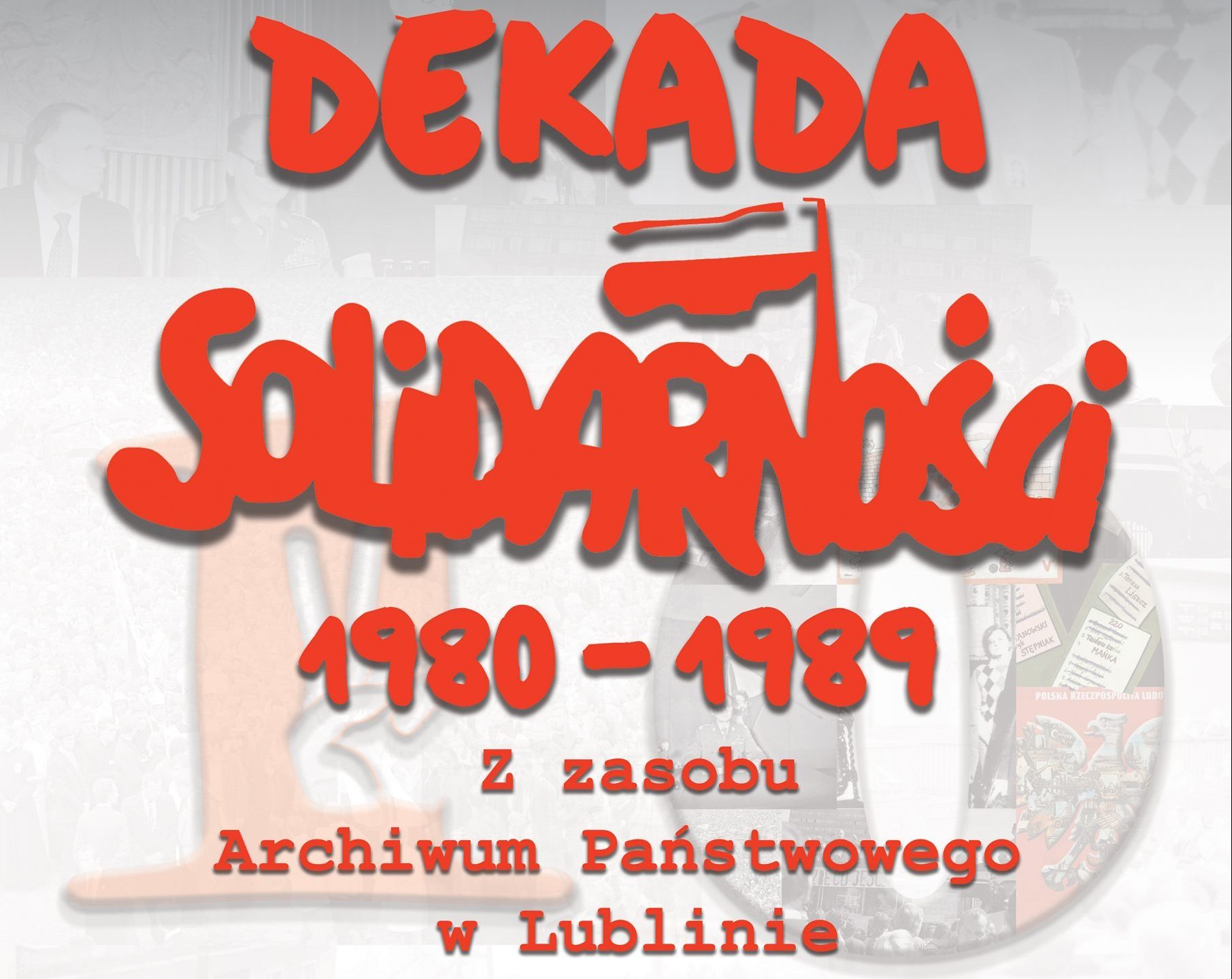 Wystawa ,,Dekada Solidarności 1980-1989. Z zasobu Archiwum Państwowego w Lublinie”