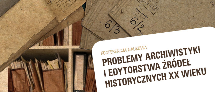 Konferencja naukowa „Problemy archiwistyki i edytorstwa źródeł historycznych XX wieku”
